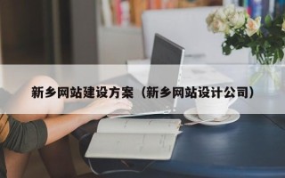 溧阳新乡网站建设方案（新乡网站设计公司）