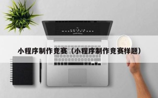 溧阳小程序制作竞赛（小程序制作竞赛样题）