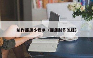 溧阳制作画册小程序（画册制作流程）